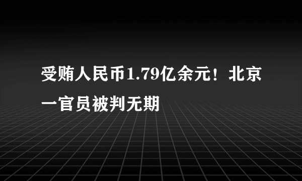 受贿人民币1.79亿余元！北京一官员被判无期