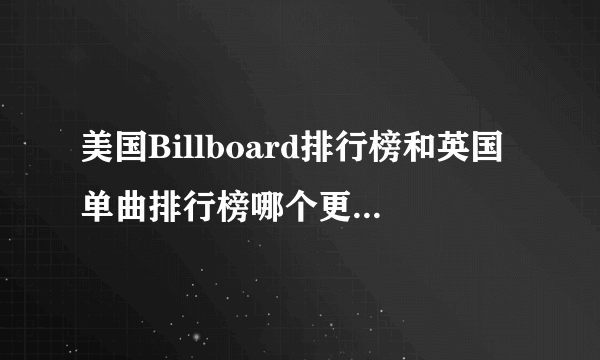 美国Billboard排行榜和英国单曲排行榜哪个更为权威？