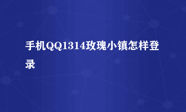 手机QQ1314玫瑰小镇怎样登录