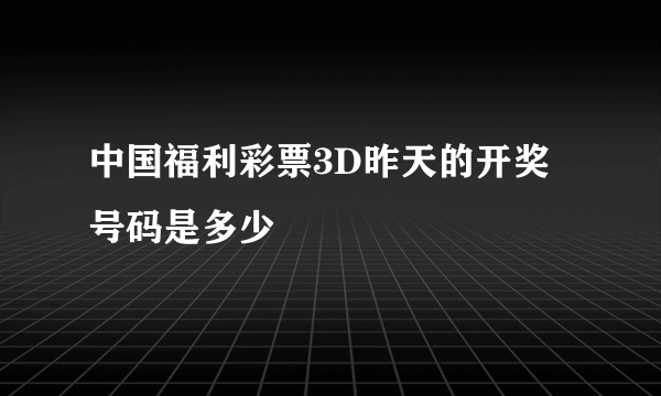 中国福利彩票3D昨天的开奖号码是多少