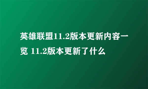 英雄联盟11.2版本更新内容一览 11.2版本更新了什么