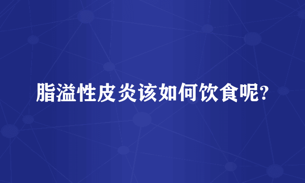 脂溢性皮炎该如何饮食呢?