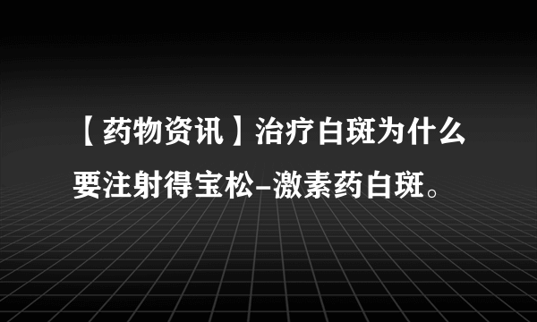 【药物资讯】治疗白斑为什么要注射得宝松-激素药白斑。