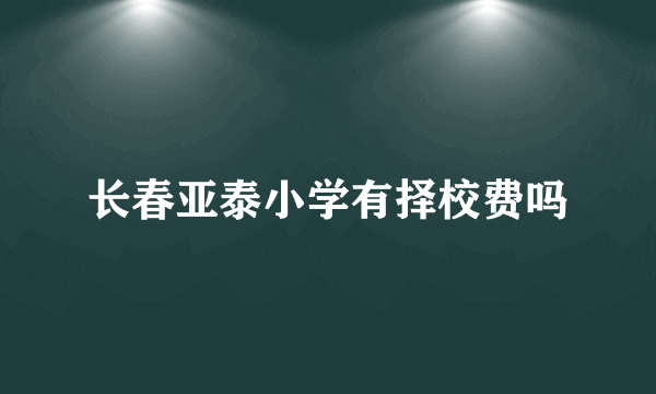 长春亚泰小学有择校费吗