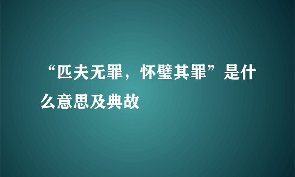 “匹夫无罪，怀璧其罪”是什么意思及典故