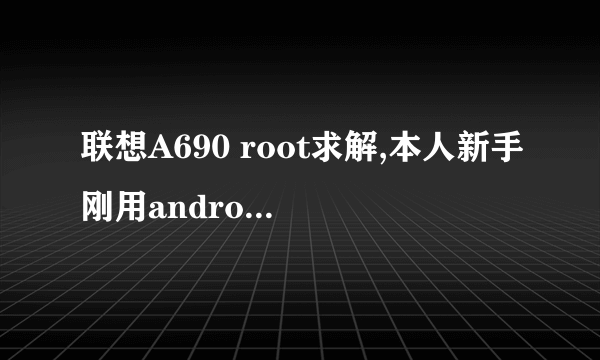 联想A690 root求解,本人新手刚用android机。请高手。。