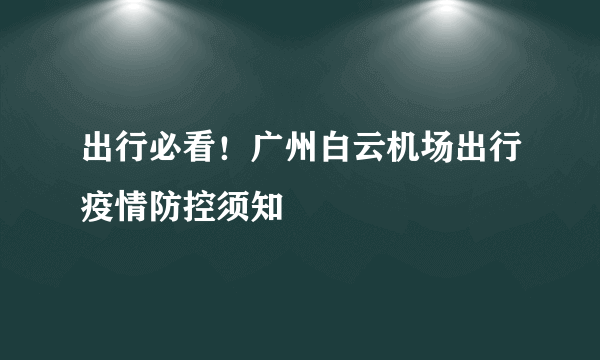 出行必看！广州白云机场出行疫情防控须知