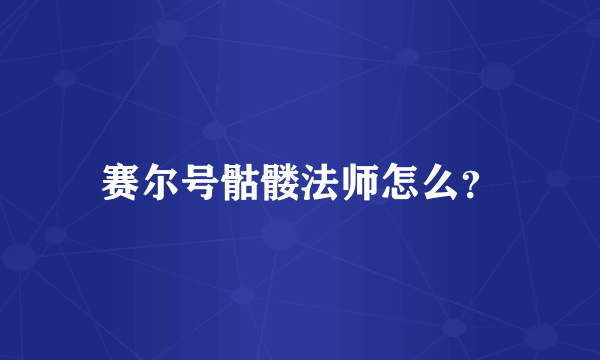 赛尔号骷髅法师怎么？