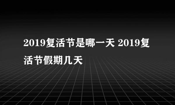 2019复活节是哪一天 2019复活节假期几天