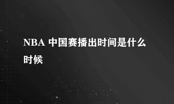 NBA 中国赛播出时间是什么时候