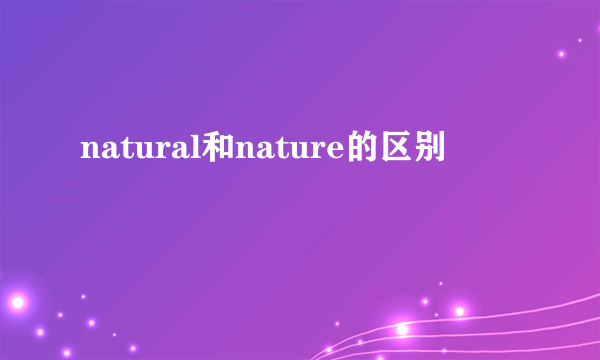 natural和nature的区别