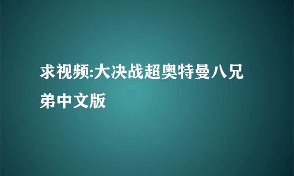 求视频:大决战超奥特曼八兄弟中文版