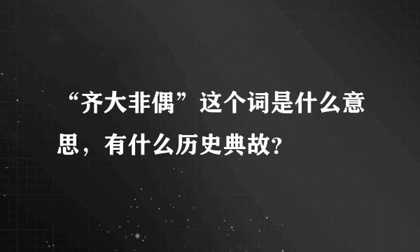 “齐大非偶”这个词是什么意思，有什么历史典故？