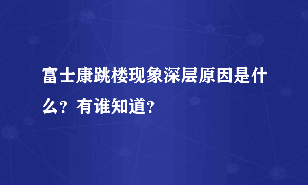 富士康跳楼现象深层原因是什么？有谁知道？