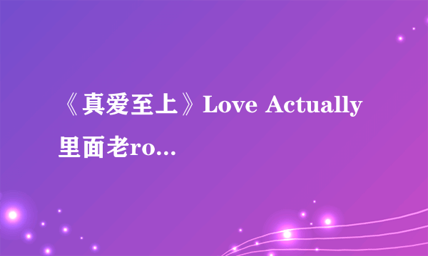 《真爱至上》Love Actually 里面老rock歌星翻唱的那首歌原来叫什么？