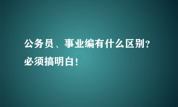 公务员、事业编有什么区别？必须搞明白！