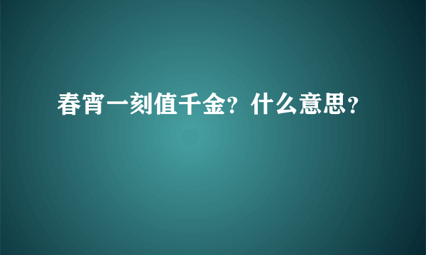 春宵一刻值千金？什么意思？