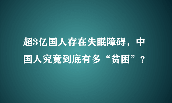 超3亿国人存在失眠障碍，中国人究竟到底有多“贫困”？