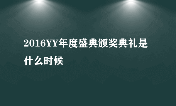 2016YY年度盛典颁奖典礼是什么时候