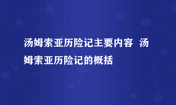 汤姆索亚历险记主要内容  汤姆索亚历险记的概括