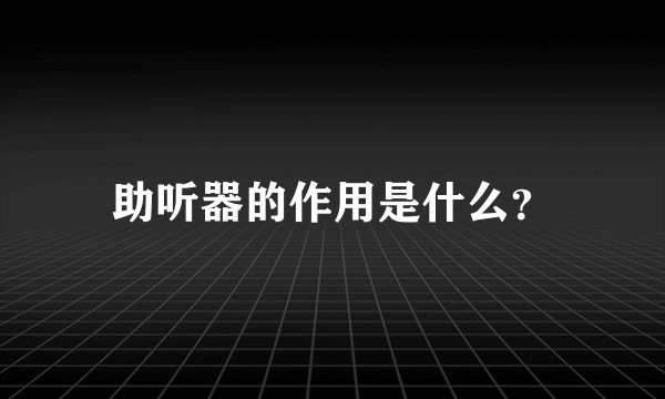 助听器的作用是什么？