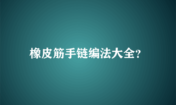 橡皮筋手链编法大全？