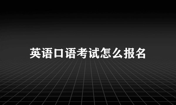 英语口语考试怎么报名