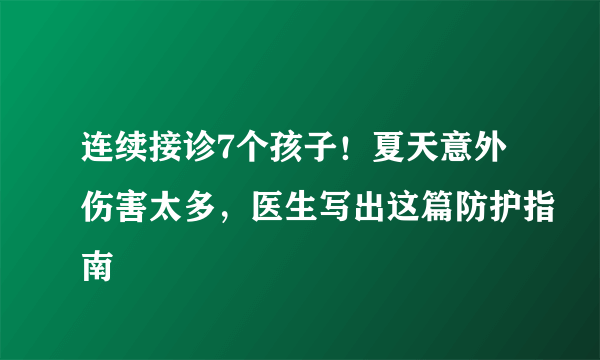 连续接诊7个孩子！夏天意外伤害太多，医生写出这篇防护指南