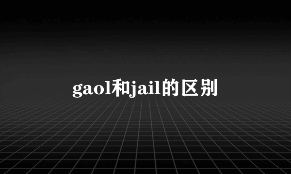 gaol和jail的区别