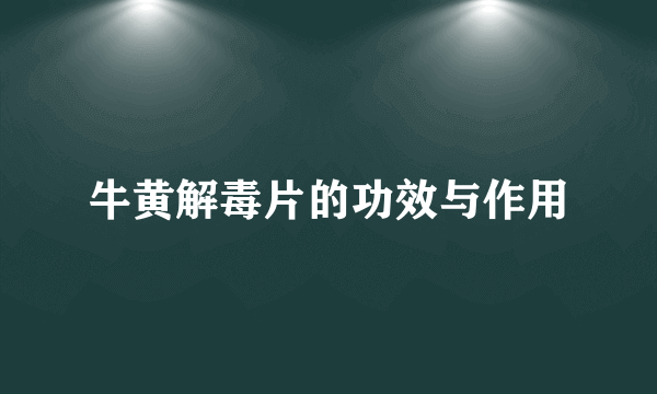 牛黄解毒片的功效与作用