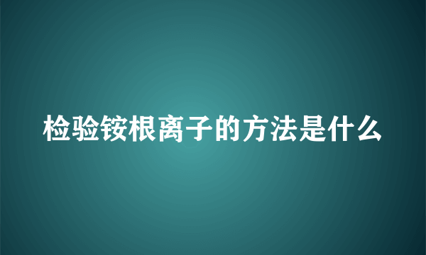 检验铵根离子的方法是什么