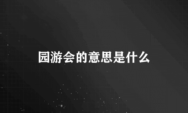 园游会的意思是什么