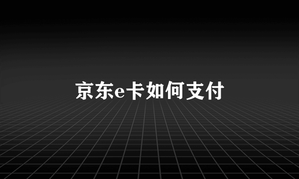 京东e卡如何支付