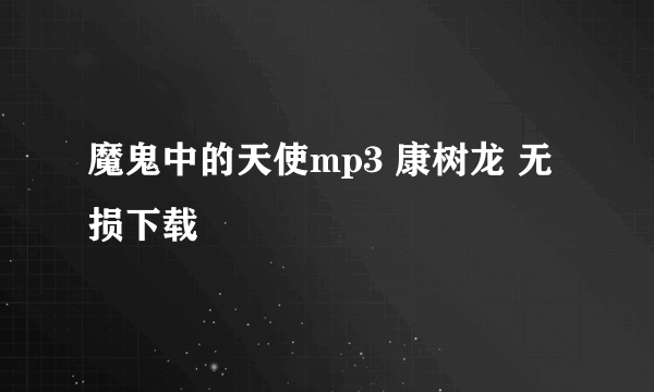 魔鬼中的天使mp3 康树龙 无损下载