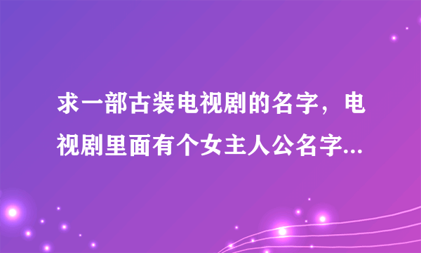 求一部古装电视剧的名字，电视剧里面有个女主人公名字叫做水玲珑