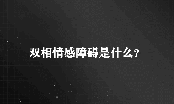 双相情感障碍是什么？