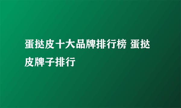 蛋挞皮十大品牌排行榜 蛋挞皮牌子排行