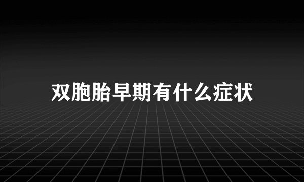 双胞胎早期有什么症状