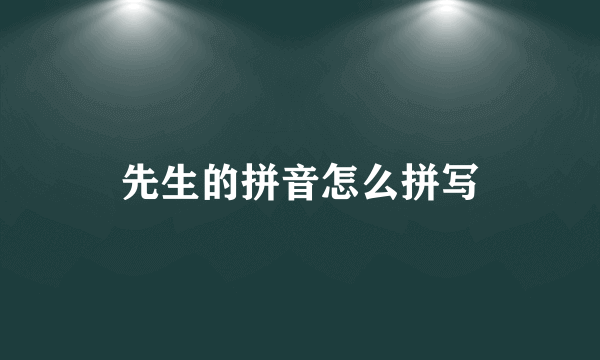 先生的拼音怎么拼写