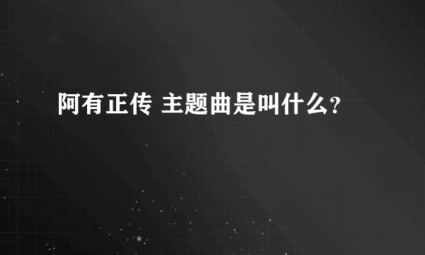 阿有正传 主题曲是叫什么？