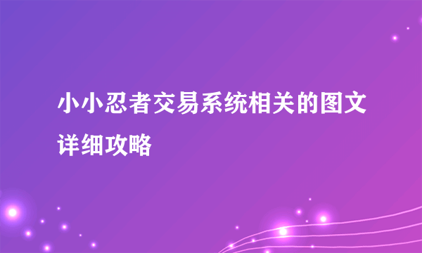 小小忍者交易系统相关的图文详细攻略