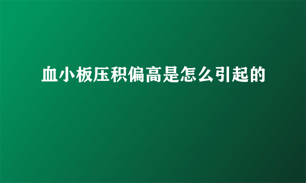 血小板压积偏高是怎么引起的