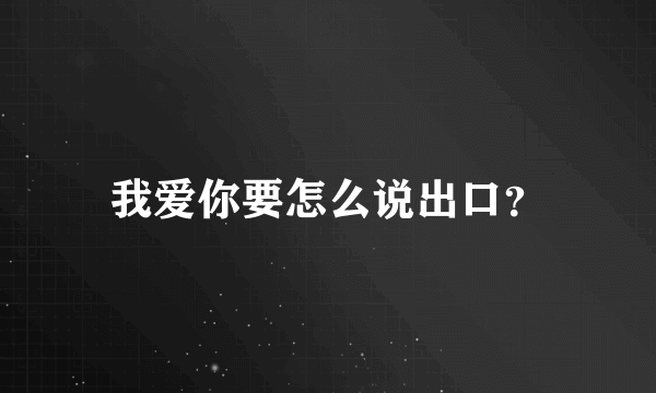 我爱你要怎么说出口？