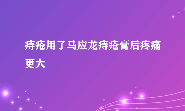 痔疮用了马应龙痔疮膏后疼痛更大