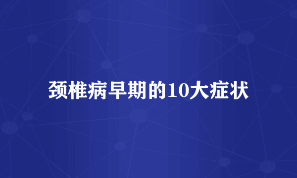 颈椎病早期的10大症状