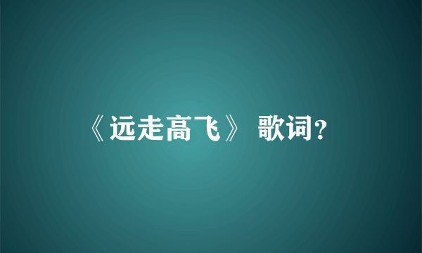 《远走高飞》 歌词？