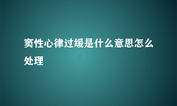 窦性心律过缓是什么意思怎么处理