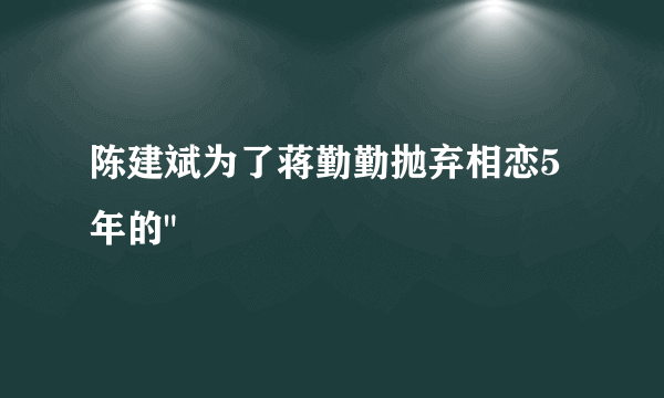 陈建斌为了蒋勤勤抛弃相恋5年的