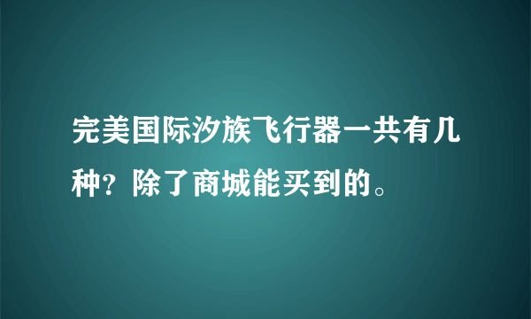 完美国际汐族飞行器一共有几种？除了商城能买到的。