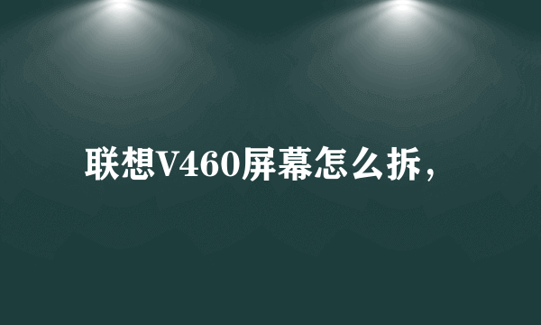 联想V460屏幕怎么拆，